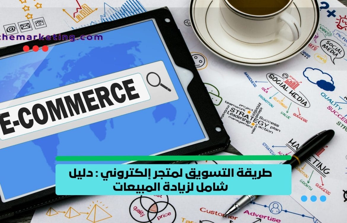 طريقة التسويق لمتجر إلكتروني : دليل شامل لزيادة المبيعات