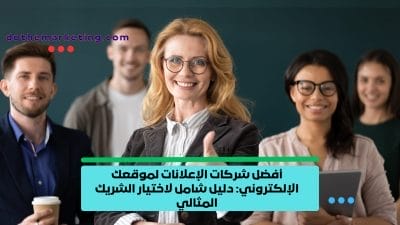 أفضل شركات الإعلانات لموقعك الإلكتروني_ دليل شامل لاختيار الشريك المثالي